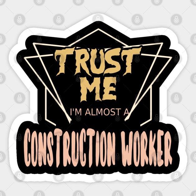 Trust Me I´m Almost A Construction Worker Sticker by Schimmi